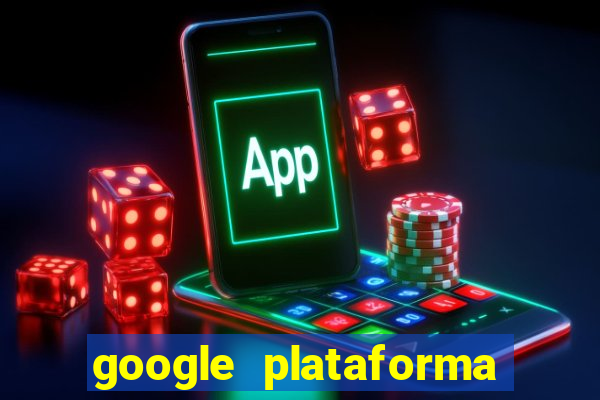 google plataforma de jogos